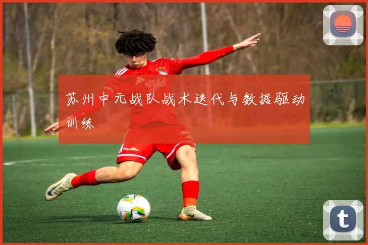 苏州中元战队战术迭代与数据驱动训练