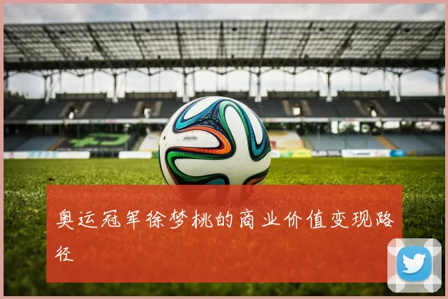 奥运冠军徐梦桃的商业价值变现路径