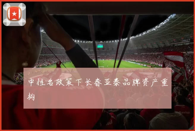 中性名政策下长春亚泰品牌资产重构